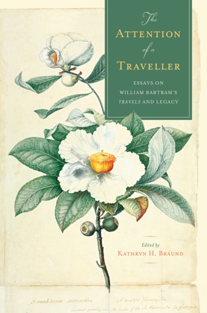 The Attention of a Traveller : Essays on William Bartram's "Travels" and Legacy, Hardback Book