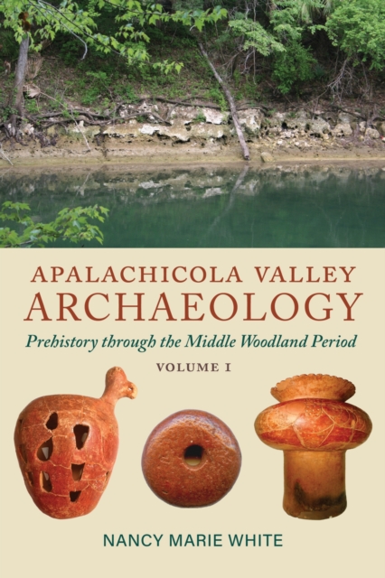 Apalachicola Valley Archaeology : Prehistory through the Middle Woodland Period, Volume 1, Hardback Book