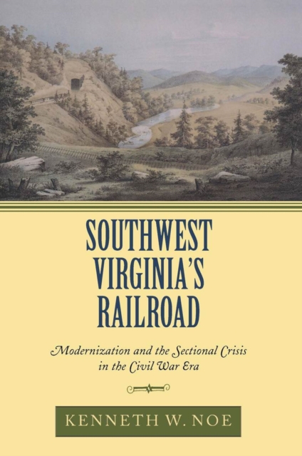 Southwest Virginia's Railroad : Modernization and the Sectional Crisis in the Civil War Era, Paperback / softback Book