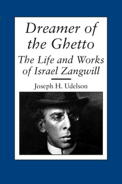 Dreamer of the Ghetto : The Life and Works of Israel Zangwill, Paperback / softback Book