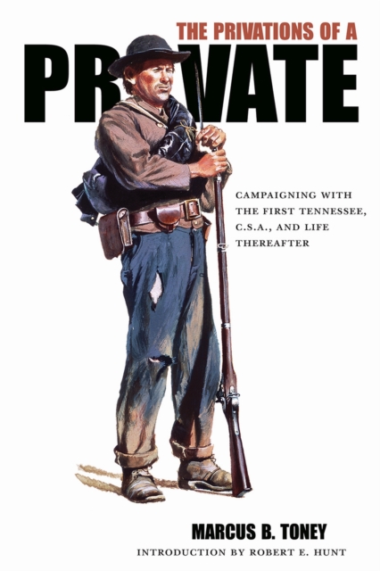 The Privations of a Private : Campaigning with the First Tennessee, Paperback / softback Book