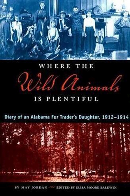 Where the Wild Animals is Plentiful : Diary of an Alabama Fur Trader's Daughter, 1912-1914, Paperback / softback Book