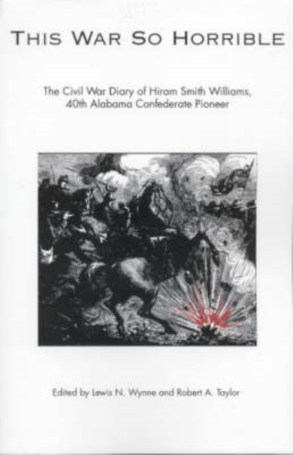 This War So Horrible : The Civil War Diary of Hiram Smith Williams, 40th Alabama Confederate Pioneer, Paperback / softback Book
