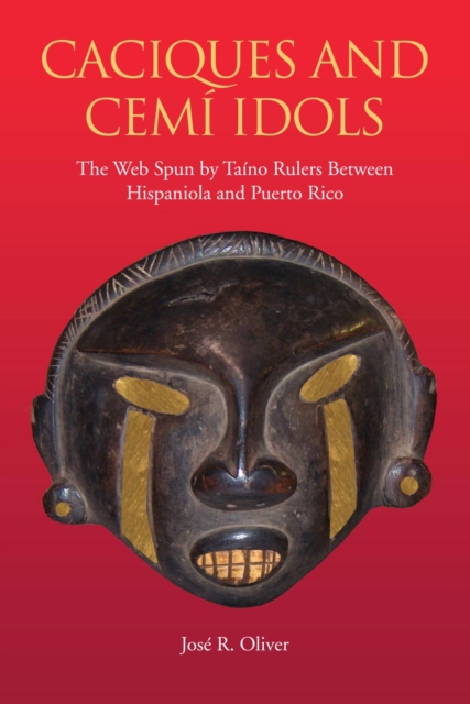 Caciques and Cemi Idols : The Web Spun by Taino Rulers Between Hispaniola and Puerto Rico, Paperback / softback Book