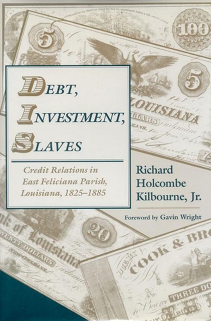 Debt, Investment, Slaves : Credit Relations in East Feliciana Parish, Louisiana, 1825-1885, Paperback / softback Book