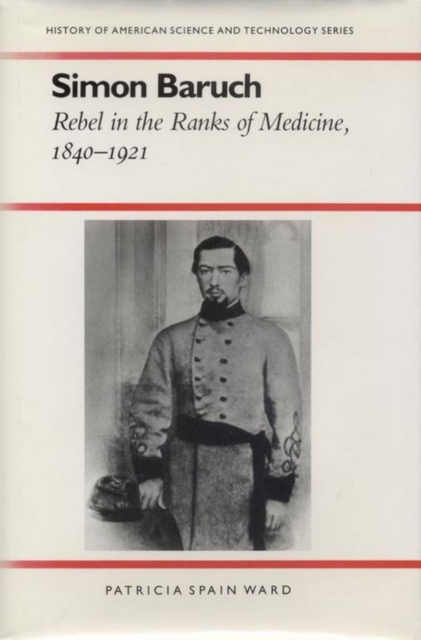Simon Baruch : Rebel in the Ranks of Medicine, 1840-1921, Paperback / softback Book