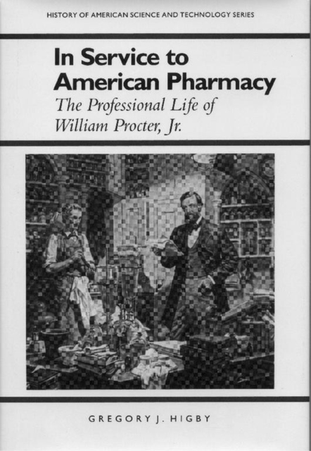 In Service to American Pharmacy : The Professional Life of William Procter Jr., Paperback / softback Book