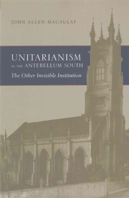 Unitarianism in the Antebellum South : The Other Invisible Institution, Paperback / softback Book