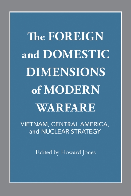 The Foreign and Domestic Dimensions of Modern Warfare : Vietnam, Central America, and Nuclear Strategy, Paperback / softback Book