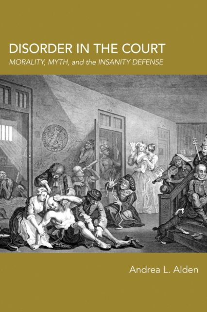 Disorder in the Court : Morality, Myth, and the Insanity Defense, Paperback / softback Book