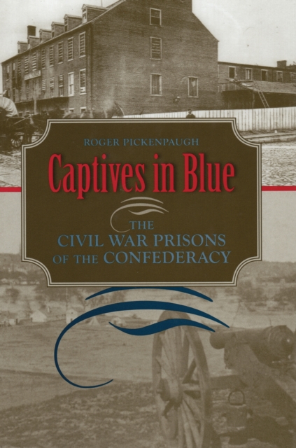 Captives in Blue : The Civil War Prisons of the Confederacy, Paperback / softback Book