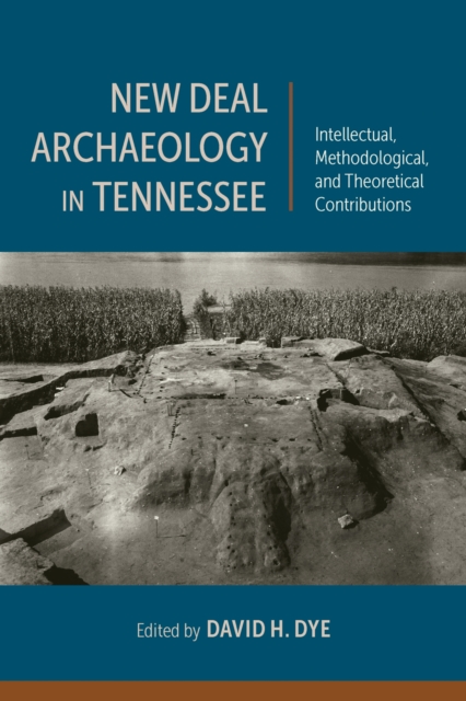 New Deal Archaeology in Tennessee : Intellectual, Methodological, and Theoretical Contributions, Paperback / softback Book