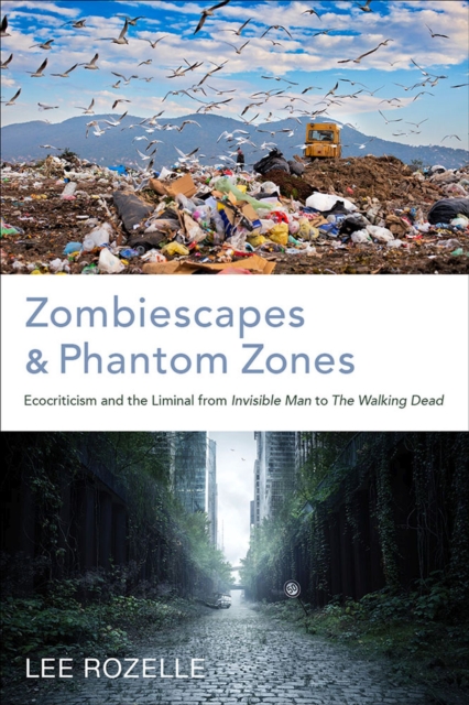 Zombiescapes and Phantom Zones : Ecocriticism and the Liminal from "Invisible Man" to "The Walking Dead, Paperback / softback Book