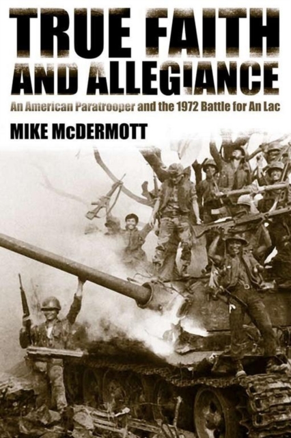 True Faith and Allegiance : An American Paratrooper and the 1972 Battle for An Loc, Paperback / softback Book