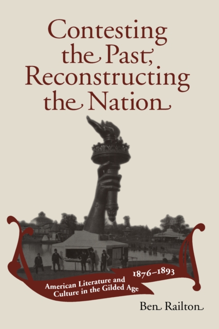 Contesting the Past, Reconstructing the Nation : American Literature and Culture in the Gilded Age, 1876-1893, EPUB eBook