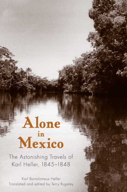 Alone in Mexico : The Astonishing Travels of Karl Heller, 1845-1848, EPUB eBook