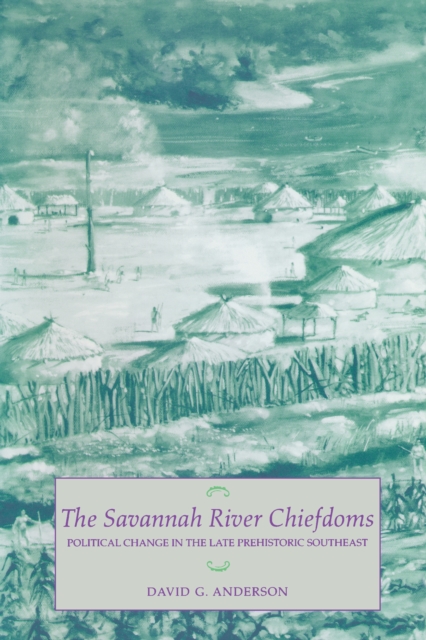 The Savannah River Chiefdoms : Political Change in the Late Prehistoric Southeast, EPUB eBook