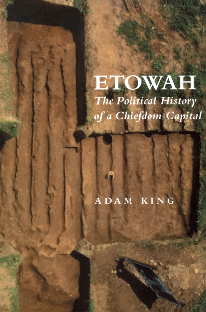 Etowah : The Political History of a Chiefdom Capital, EPUB eBook