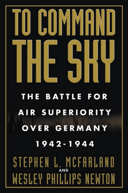 To Command the Sky : The Battle for Air Superiority Over Germany, 1942-1944, EPUB eBook