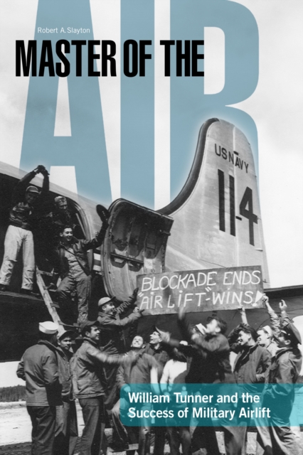 Master of the Air : William Tunner and the Success of Military Airlift, EPUB eBook