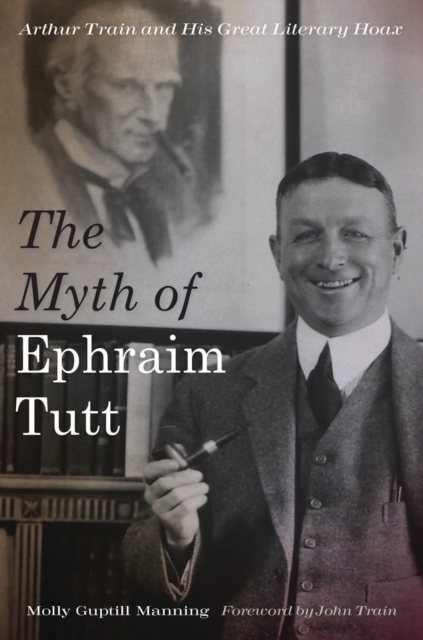 The Myth of Ephraim Tutt : Arthur Train and His Great Literary Hoax, EPUB eBook