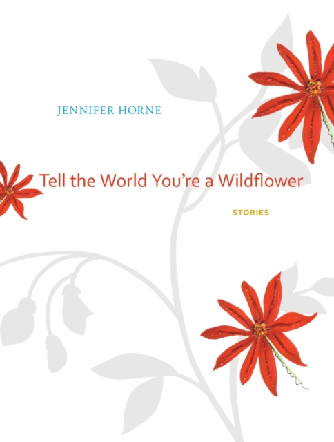 Tell the World You're a Wildflower : Stories, EPUB eBook