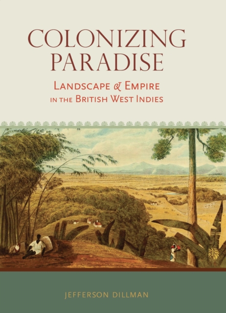 Colonizing Paradise : Landscape and Empire in the British West Indies, EPUB eBook