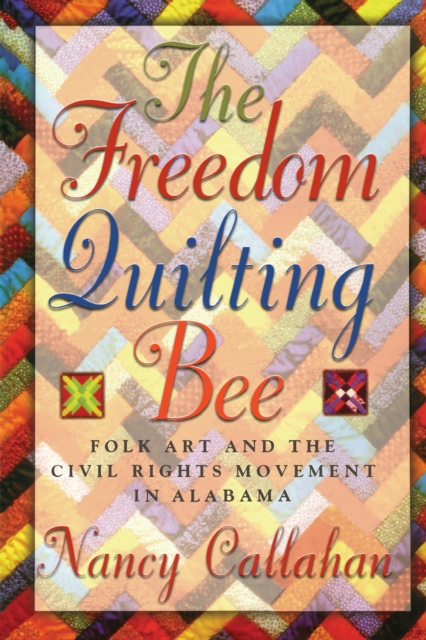 The Freedom Quilting Bee : Folk Art and the Civil Rights Movement, EPUB eBook