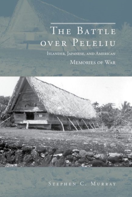 The Battle over Peleliu : Islander, Japanese, and American Memories of War, EPUB eBook