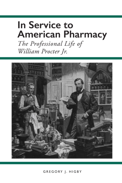 In Service to American Pharmacy : The Professional Life of William Procter Jr., EPUB eBook