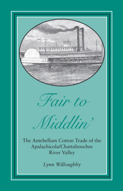 Fair to Middlin' : The Antebellum Cotton Trade of the Apalachicola/Chattahoochee River Valley, EPUB eBook