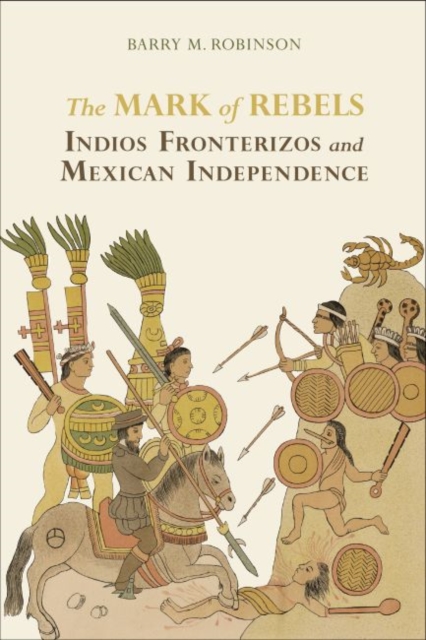 The Mark of Rebels : Indios Fronterizos and Mexican Independence, EPUB eBook