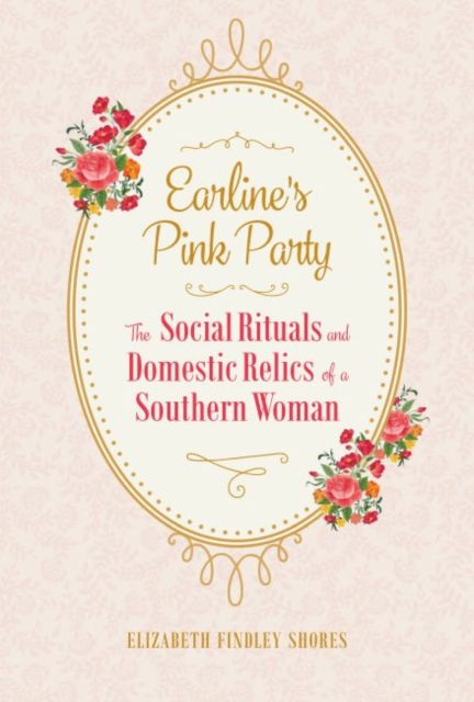 Earline's Pink Party : The Social Rituals and Domestic Relics of a Southern Woman, EPUB eBook