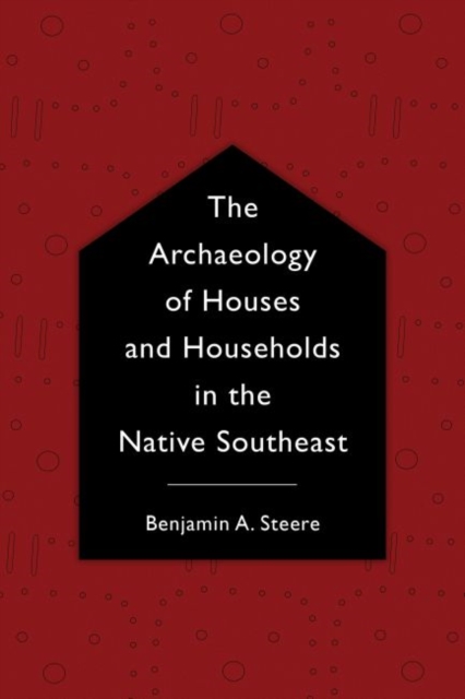 The Archaeology of Houses and Households in the Native Southeast, EPUB eBook