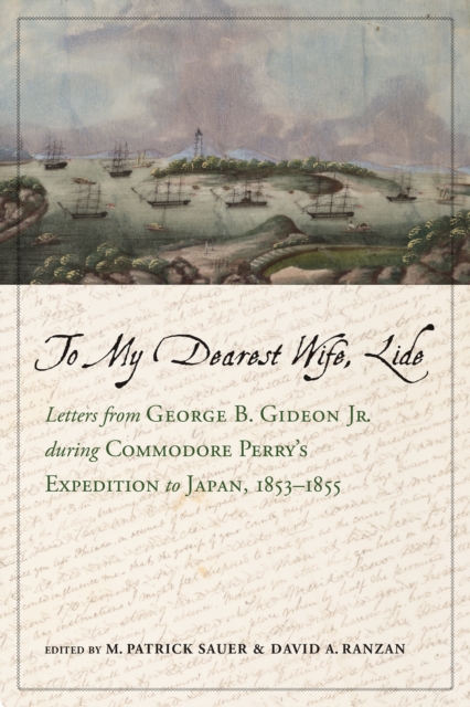 To My Dearest Wife, Lide : Letters from George B. Gideon Jr. during Commodore Perry's Expedition to Japan, 1853-1855, EPUB eBook
