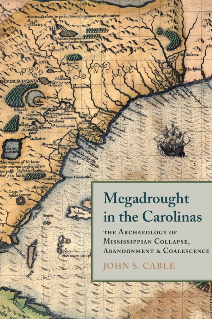 Megadrought in the Carolinas : The Archaeology of Mississippian Collapse, Abandonment, and Coalescence, EPUB eBook