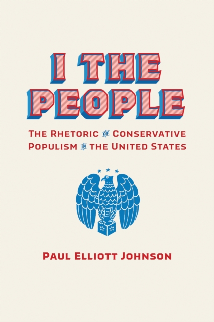 I the People : The Rhetoric of Conservative Populism in the United States, EPUB eBook