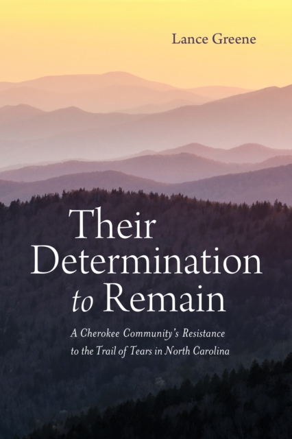 Their Determination to Remain : A Cherokee Community's Resistance to the Trail of Tears in North Carolina, EPUB eBook