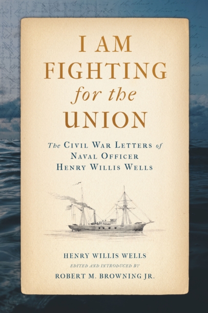 I Am Fighting for the Union : The Civil War Letters of Naval Officer Henry Willis Wells, EPUB eBook