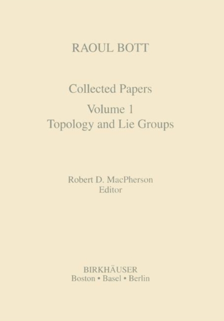 Raoul Bott: Collected Papers : Volume 1: Topology and Lie Groups, Hardback Book