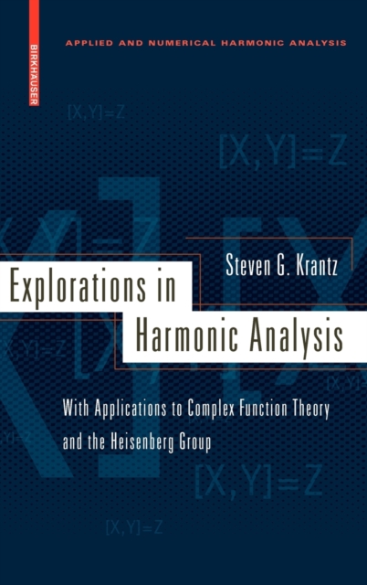 Explorations in Harmonic Analysis : With Applications to Complex Function Theory and the Heisenberg Group, Hardback Book