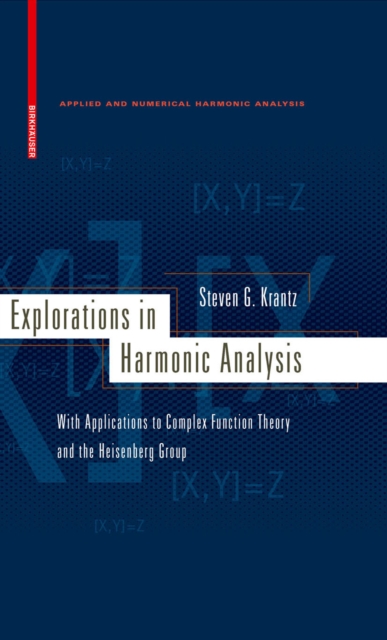 Explorations in Harmonic Analysis : With Applications to Complex Function Theory and the Heisenberg Group, PDF eBook