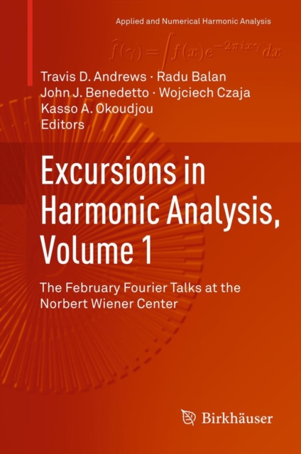 Excursions in Harmonic Analysis, Volume 1 : The February Fourier Talks at the Norbert Wiener Center, Hardback Book