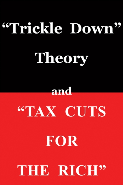 Trickle Down" Theory and "Tax Cuts for the Rich, Paperback / softback Book