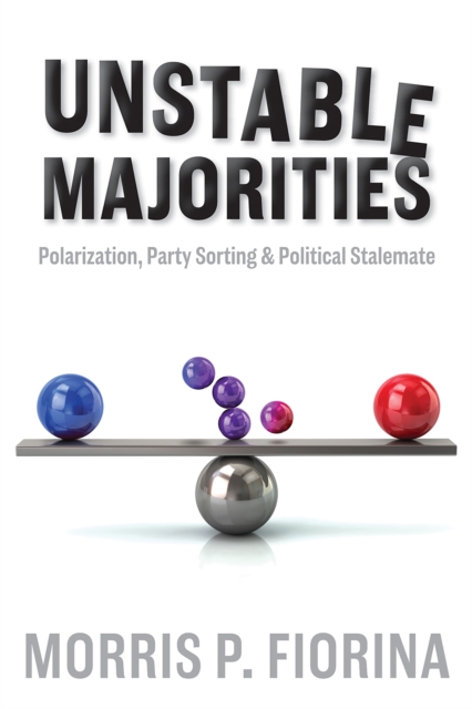 Unstable Majorities : Polarization, Party Sorting, and Political Stalemate, EPUB eBook