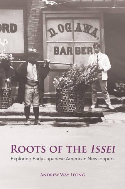 Roots of the Issei : Exploring Early Japanese Newspapers, Paperback / softback Book