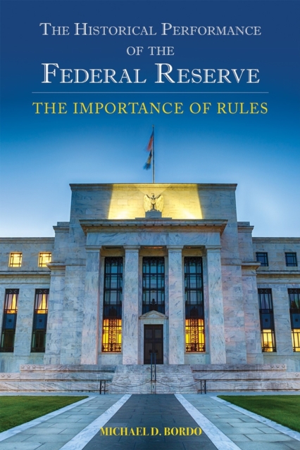 The Historical Performance of the Federal Reserve : The Importance of Rules, Hardback Book