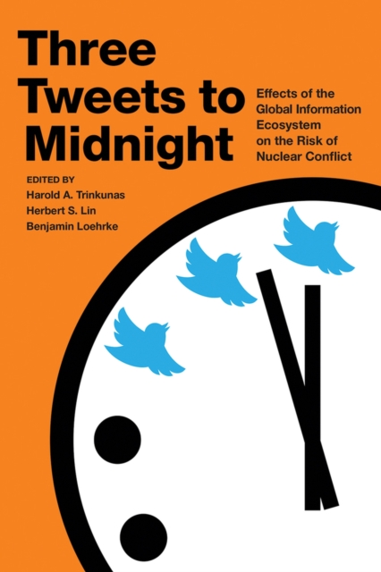 Three Tweets to Midnight : Effects of the Global Information Ecosystem on the Risk of Nuclear Conflict, Paperback / softback Book