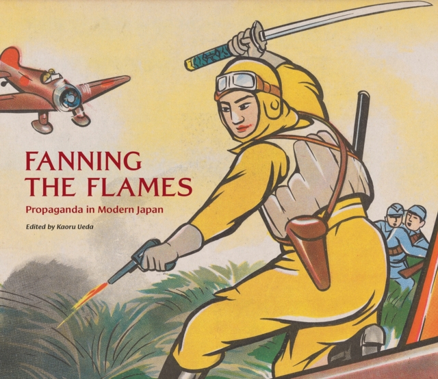 Fanning the Flames : Propaganda in Modern Japan, Hardback Book