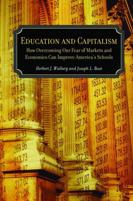 Education and Capitalism : How Overcoming Our Fear of Markets and Economics Can Improve America's Schools, Hardback Book